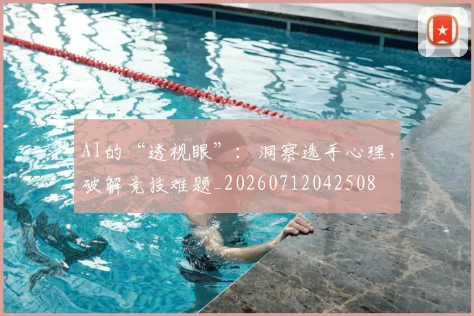 AI的“透视眼”：洞察选手心理，破解竞技难题_20260712042508