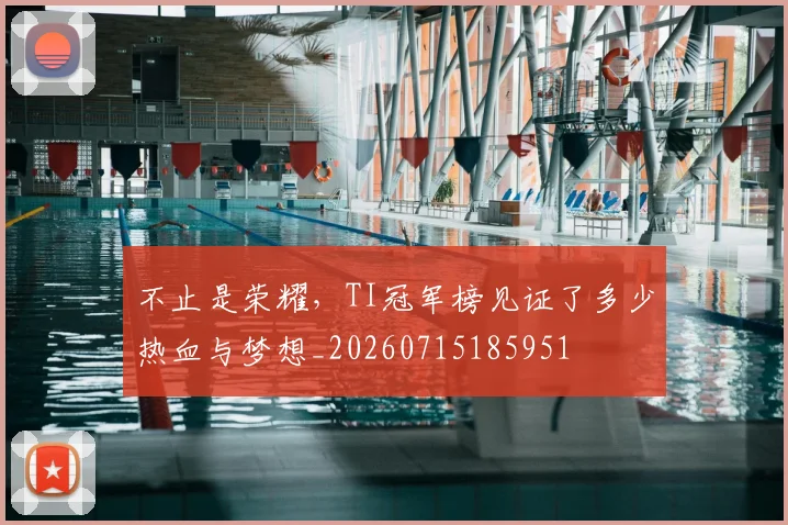 不止是荣耀，TI冠军榜见证了多少热血与梦想_20260715185951
