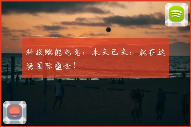 科技赋能电竞，未来已来，就在这场国际盛会！