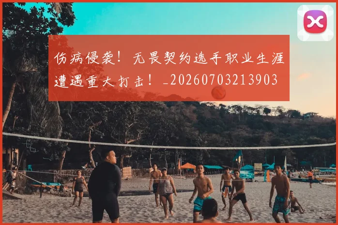 伤病侵袭！无畏契约选手职业生涯遭遇重大打击！_20260703213903