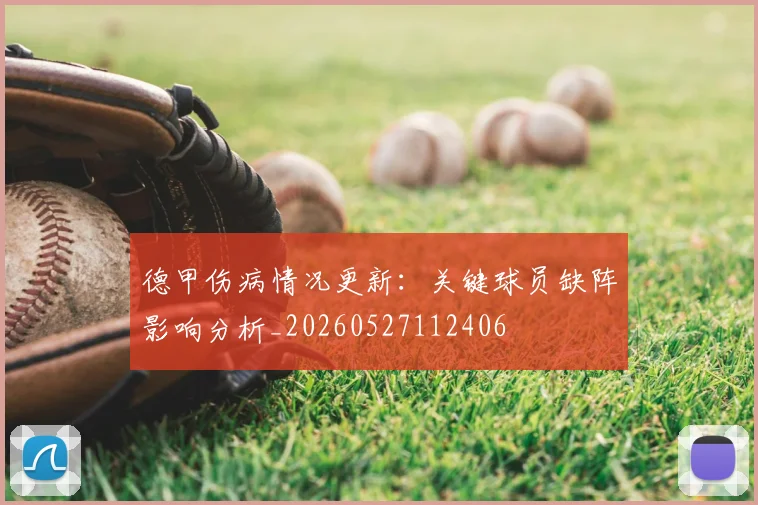 德甲伤病情况更新:关键球员缺阵影响分析_20260527112406
